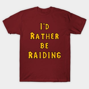 I'd rather be raiding T-Shirt